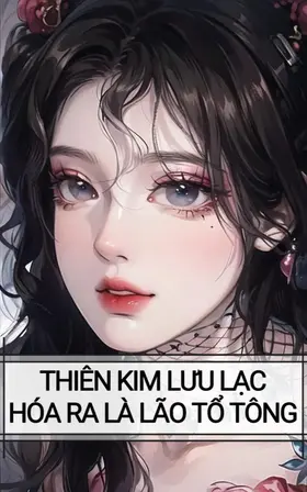 THIÊN KIM LƯU LẠC HÓA RA LÀ LÃO TỔ TÔNG